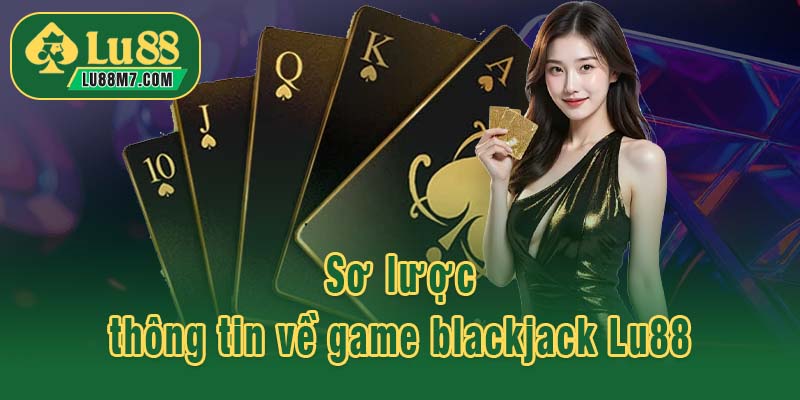 Sơ lược thông tin về game blackjack Lu88