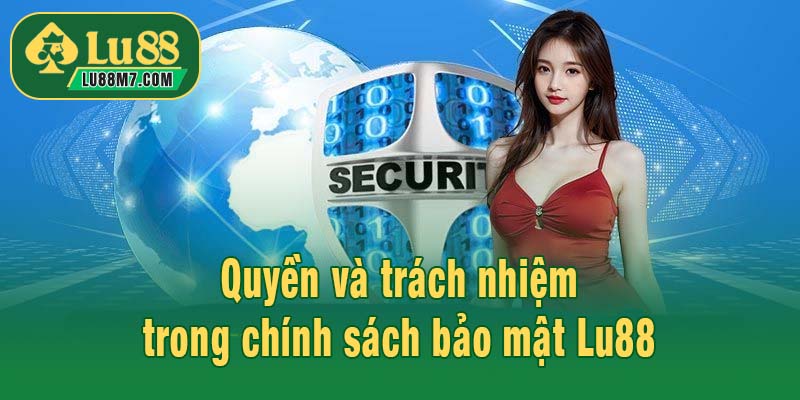 Quyền và trách nhiệm trong chính sách bảo mật Lu88
