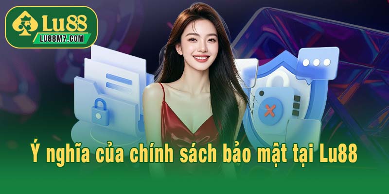 Ý nghĩa của chính sách bảo mật tại Lu88