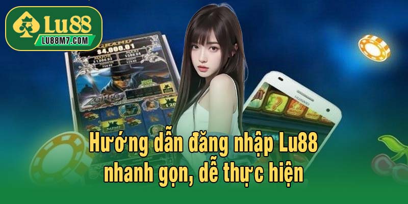 Hướng dẫn đăng nhập Lu88 nhanh gọn, dễ thực hiện