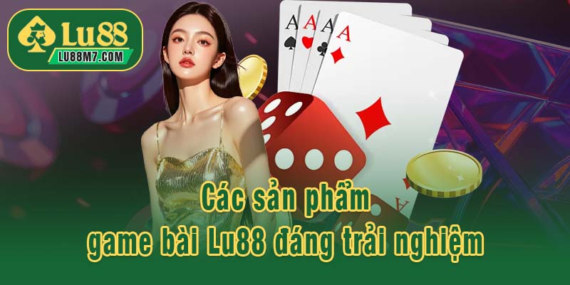Các sản phẩm game bài Lu88 đáng trải nghiệm