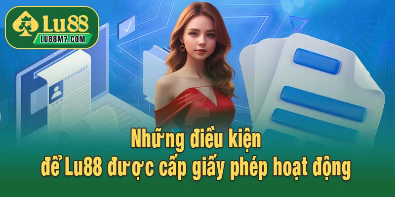 Những điều kiện để Lu88 được cấp giấy phép hoạt động