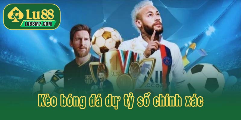 Kèo bóng đá dự tỷ số chính xác