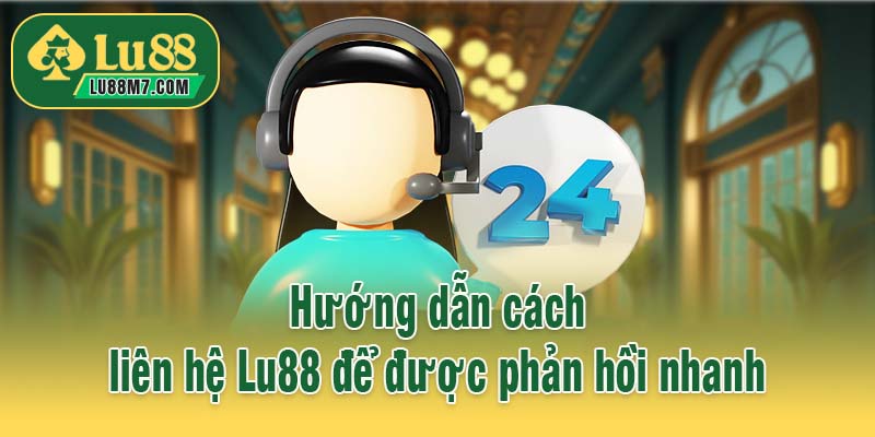 Hướng dẫn cách liên hệ Lu88 để được phản hồi nhanh