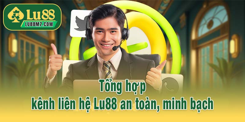 Tổng hợp kênh liên hệ Lu88 an toàn, minh bạch