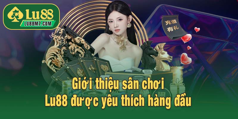 Giới thiệu sân chơi Lu88 được yêu thích hàng đầu