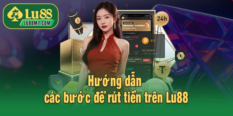 Hướng dẫn các bước để rút tiền trên Lu88