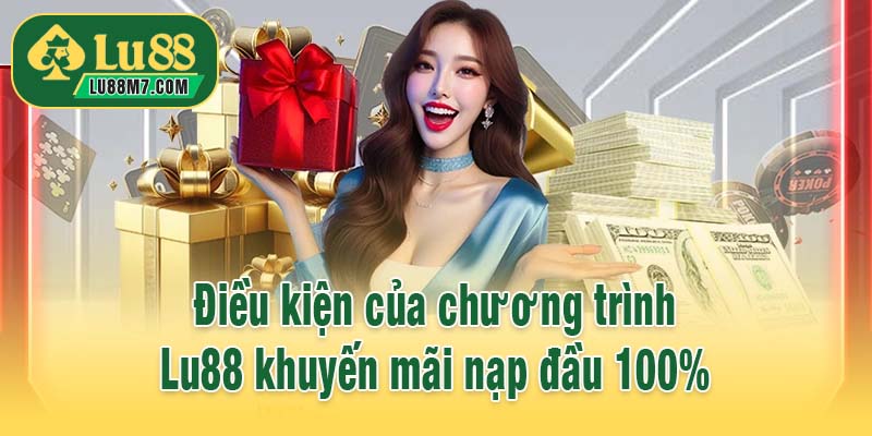 Điều kiện của chương trình Lu88 khuyến mãi nạp đầu 100%