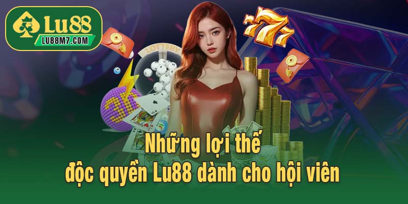 Những lợi thế độc quyền Lu88 dành cho hội viên
