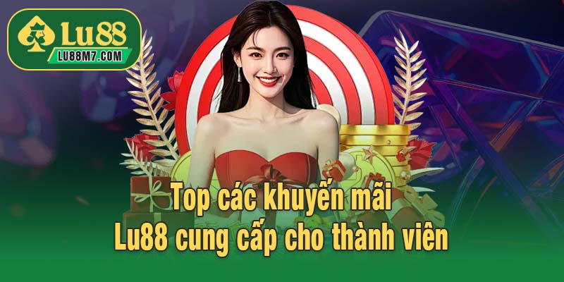 Top các khuyến mãi Lu88 cung cấp cho thành viên
