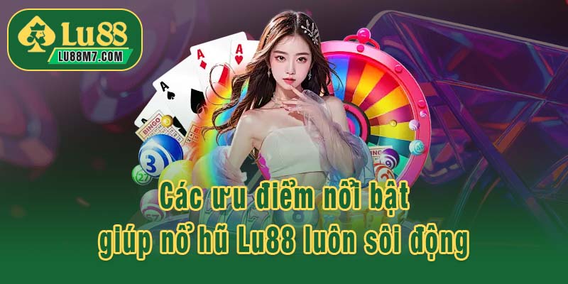 Các ưu điểm nổi bật giúp nổ hũ Lu88 luôn sôi động