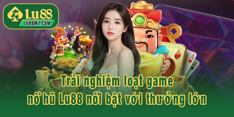 Trải nghiệm loạt game nổ hũ Lu88 nổi bật với thưởng lớn