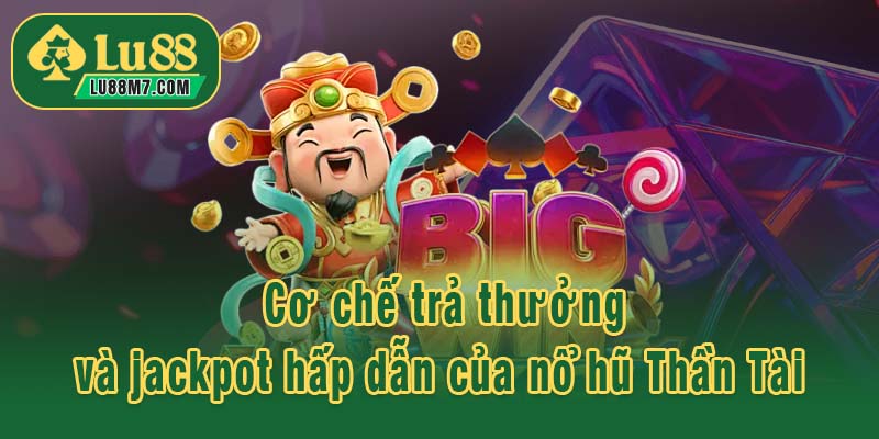 Cơ chế trả thưởng và jackpot hấp dẫn của nổ hũ Thần Tài 