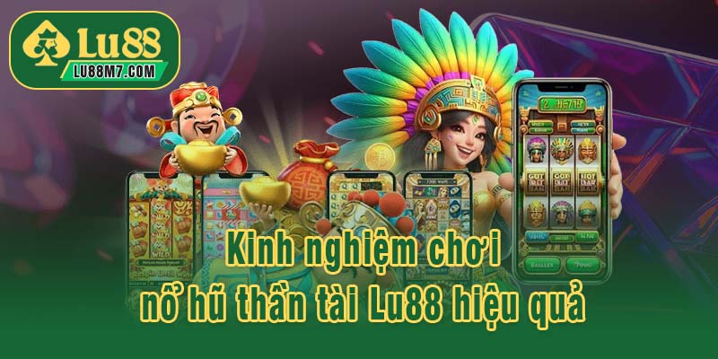 Kinh nghiệm chơi nổ hũ thần tài Lu88 hiệu quả