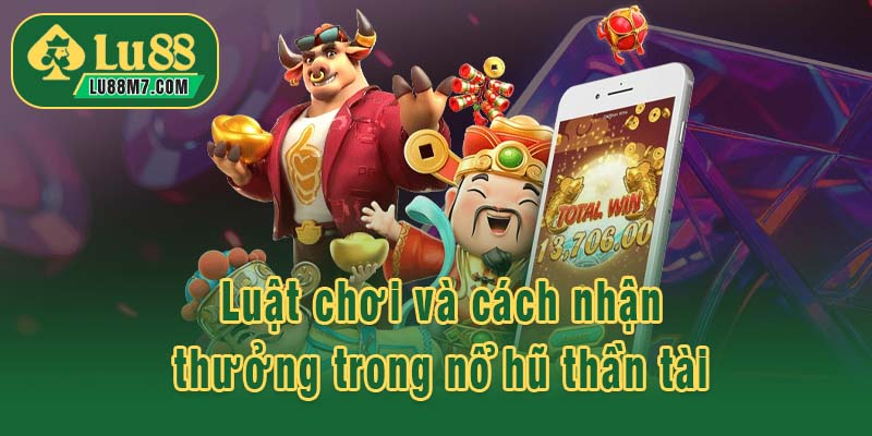 Luật chơi và cách nhận thưởng trong nổ hũ thần tài