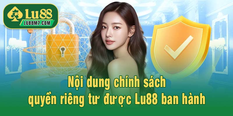 Nội dung chính sách quyền riêng tư được Lu88 ban hành