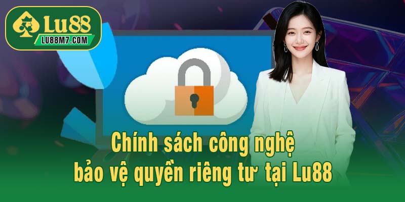 Chính sách công nghệ bảo vệ quyền riêng tư tại Lu88