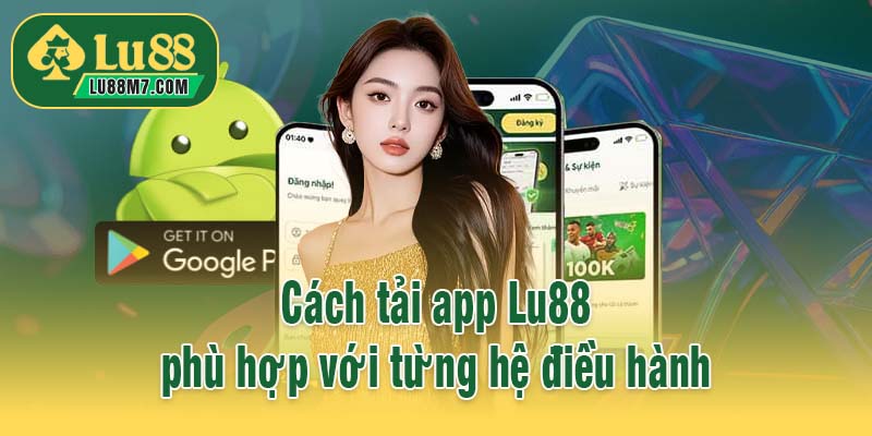 Cách tải app Lu88 phù hợp với từng hệ điều hành