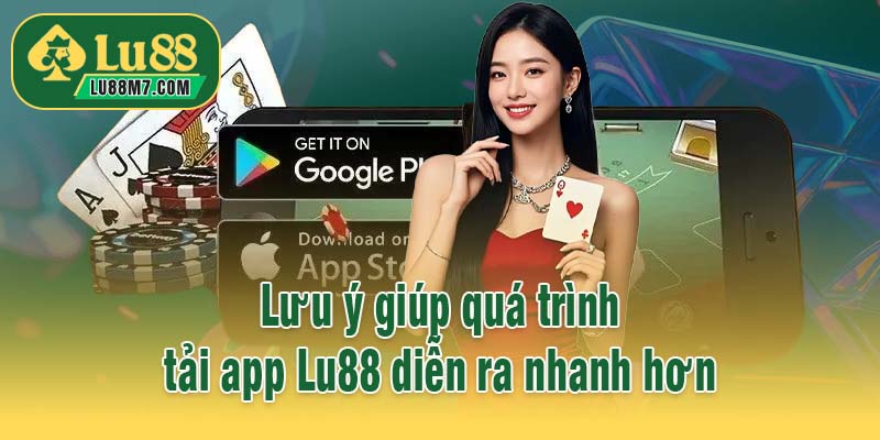Lưu ý giúp quá trình tải app Lu88 diễn ra nhanh chóng