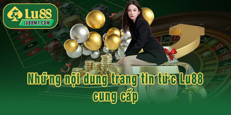 Những nội dung trang tin tức Lu88 cung cấp