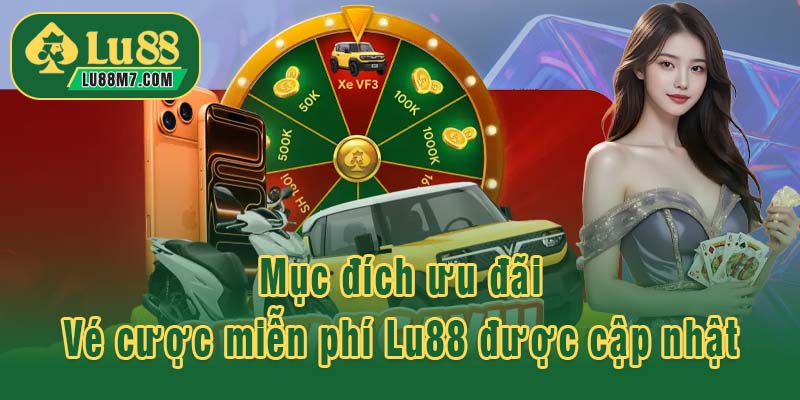 Mục đích ưu đãi Vé cược miễn phí Lu88 được cập nhật