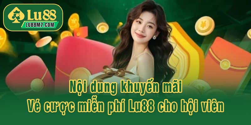 Nội dung khuyến mãi Vé cược miễn phí Lu88 cho hội viên