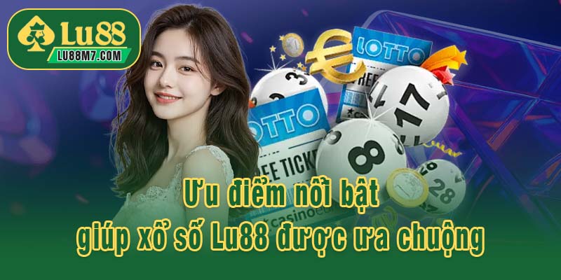 Ưu điểm nổi bật giúp xổ số Lu88 được ưa chuộng