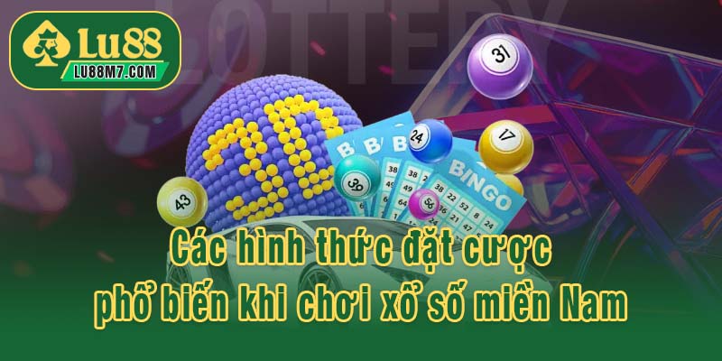 Các hình thức đặt cược phổ biến khi chơi xổ số miền Nam