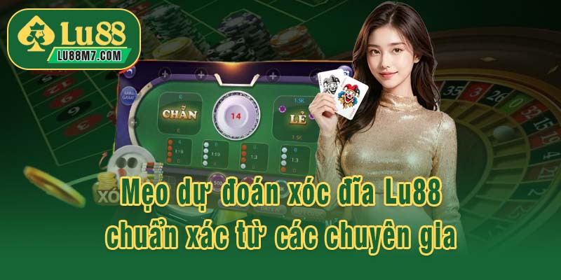 Mẹo dự đoán xóc đĩa Lu88 chuẩn xác từ các chuyên gia
